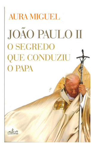 O Segredo Que Conduziu O Papa - Aura Miguel