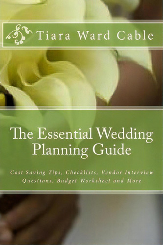 The Essential Wedding Planning Guide, De Tiara Ward Cable. Editorial Createspace, Tapa Blanda En Inglés