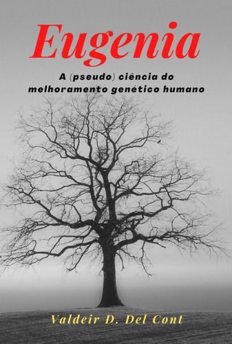 Eugenia: A (pseudo) Ciência Do Melhoramento Genético Humano, De Valdeir D. Del Cont. Série Não Aplicável, Vol. 1. Editora Clube De Autores, Capa Mole, Edição 1 Em Português, 2022