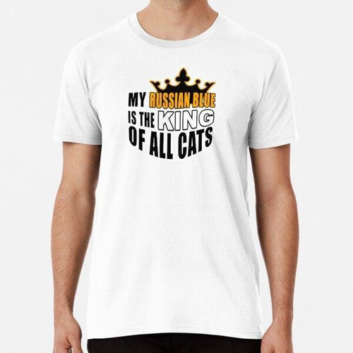 Remera My Russian Blue Is The King Of All Cats Algodon Premi