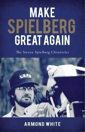 Make Spielberg Great Again : The Steven Spielberg Chronicles, De Armond White. Editorial Resistance Works Wdc, Tapa Blanda En Inglés