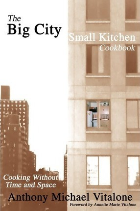 The Big City Small Kitchen Cookbook - Anthony Michael Vit...