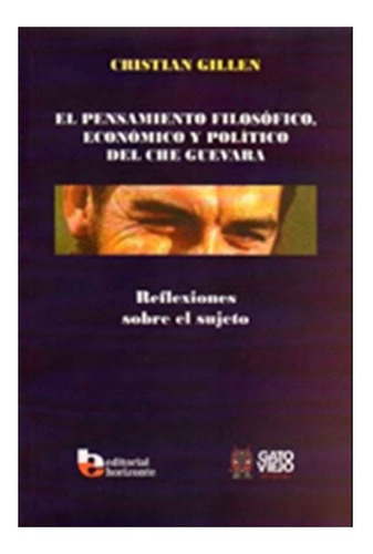 El Pensamiento Filosófico, Económico Y Politico Del Che Guevara, De Cristian Gillen. Editorial Horizonte, Tapa Blanda, Edición 1 En Español