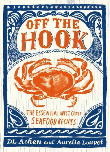 Off The Hook : Essential West Coast Seafood Recipes, De Dl Acken. Editorial Touchwood Editions, Tapa Blanda En Inglés, 2018