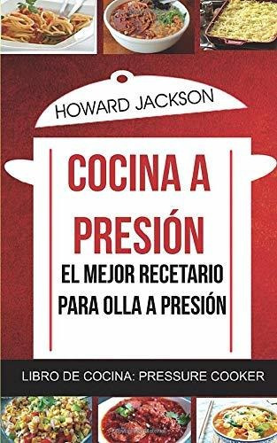 Cocina A Presión: El Mejor Recetario Para Olla A Presión (li