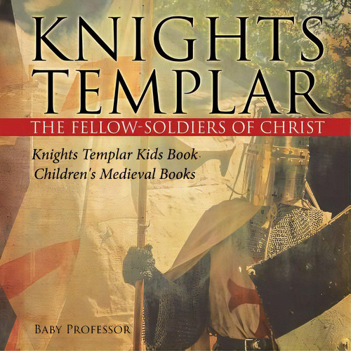 Knights Templar The Fellow-soldiers Of Christ Knights Templar Kids Book Children's Medieval Books, De Baby Professor. Editorial Cooking Genius, Tapa Blanda En Inglés