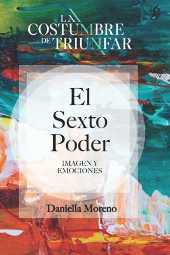 Libro : El Sexto Poder Imagen Y Emociones - Moreno,... 