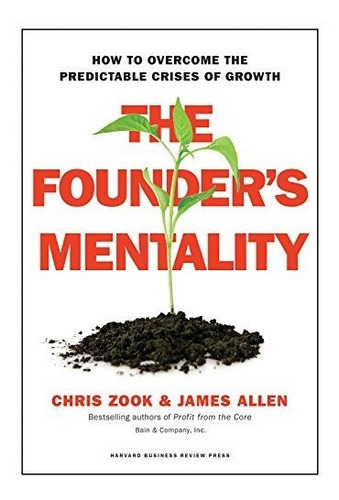 The Founder's Mentality : How To Overcome The Predictable Crises Of Growth, De Chris Zook. Editorial Harvard Business Review Press, Tapa Dura En Inglés