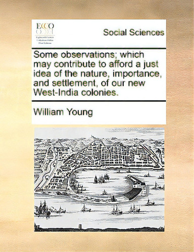 Some Observations; Which May Contribute To Afford A Just Idea Of The Nature, Importance, And Sett..., De Young, William., Vol. 1. Editorial Gale Ecco Print Ed, Tapa Blanda En Inglés