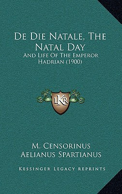 Libro De Die Natale, The Natal Day: And Life Of The Emper...