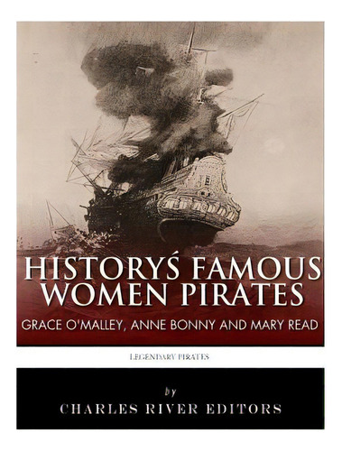 History's Famous Women Pirates: Grace O'malley, Anne Bonny And Mary Read, De Charles River Editors. Editorial Createspace, Tapa Blanda En Inglés