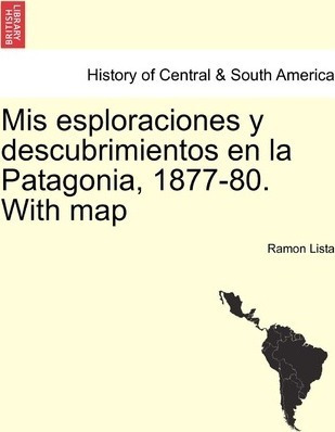 Mis Esploraciones Y Descubrimientos En La Patagonia, 1877...