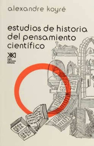 Estudios De Historia Del Pensamiento Cientifico, De Koyre, Alexandre. Editorial Siglo Xxi De Mexico Editores, Tapa Blanda En Español