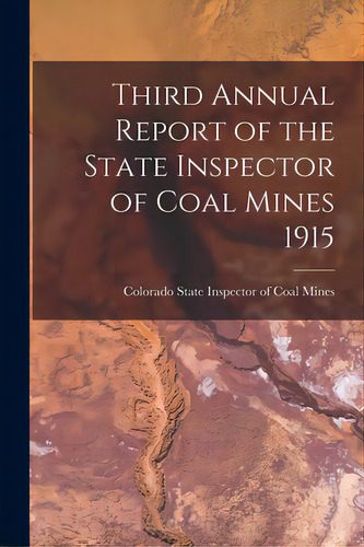 Third Annual Report Of The State Inspector Of Coal Mines 1915, De Colorado State Inspector Of Coal Mines. Editorial Legare Street Pr, Tapa Blanda En Inglés