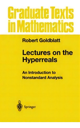 Lectures On The Hyperreals : An Introduction To Nonstandard, De Robert Goldblatt. Editorial Springer-verlag New York Inc. En Inglés