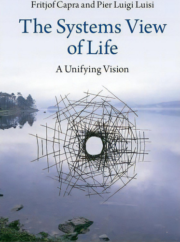 The Systems View Of Life : A Unifying Vision, De Fritjof Capra. Editorial Cambridge University Press, Tapa Dura En Inglés