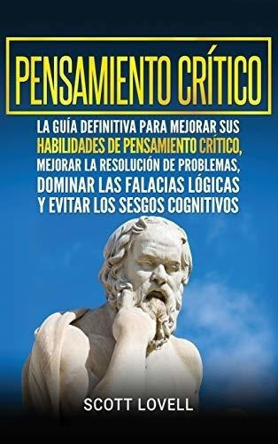 Pensamiento Critico La Guia Definitiva Para Mejorar, De Lovell, Sc. Editorial Bravex Publications En Español