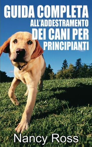 Libro: Guida Completa Alladdestramento Dei Cani Per Princip