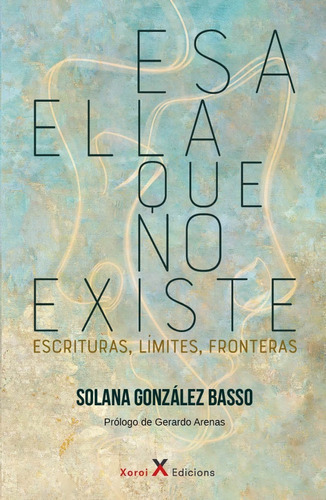 Esa Ella Que No Existe, De Solana González Basso. Editorial Xoroi Edicions, Tapa Blanda En Español, 2022
