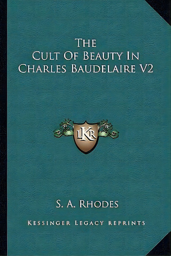 The Cult Of Beauty In Charles Baudelaire V2, De S A Rhodes. Editorial Kessinger Publishing, Tapa Blanda En Inglés