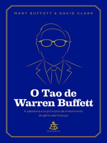 O Tao de Warren Buffett: A sabedoria e os princípios de investimento do gênio das finanças, de Clark, David. Editora SEXTANTE, capa mole em português