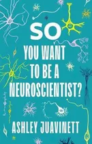 Comprar Libro So You Want To Be A Neuroscientist? - Ashley Juavin...