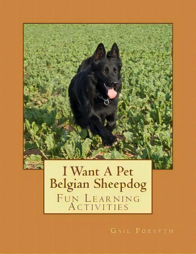 I Want A Pet Belgian Sheepdog : Fun Learning Activities, De Gail Forsyth. Editorial Createspace Independent Publishing Platform, Tapa Blanda En Inglés, 2013