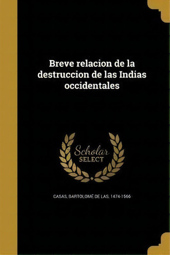 Breve Relacion De La Destruccion De Las Indias Occidentales .., De Bartolome De Las Casas. Editorial Wentworth Press, Tapa Blanda En Español