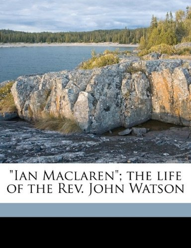 Ian Maclaren; The Life Of The Rev John Watson