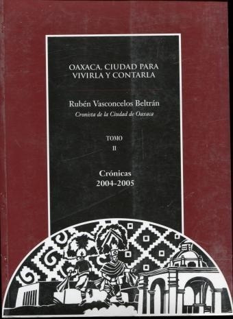 Oaxaca Ciudad Para Vivirla Y Contarla Tomo Ii Cronicas 2004-