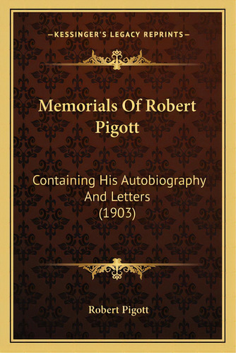 Memorials Of Robert Pigott: Containing His Autobiography And Letters (1903), De Pigott, Robert. Editorial Kessinger Pub Llc, Tapa Blanda En Inglés