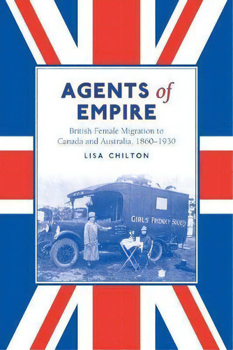 Agents Of Empire : British Female Migration To Canada And Australia, 1860-1930, De Lisa Chilton. Editorial University Of Toronto Press, Tapa Blanda En Inglés