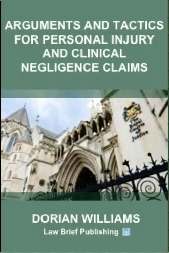 Arguments And Tactics For Personal Injury And Clinical Negligence Claims, De Dorian Williams. Editorial Law Brief Publishing, Tapa Blanda En Inglés
