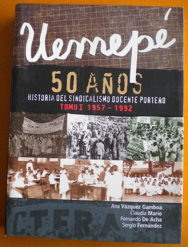 Uemepé 50 Años.  Historia Del Sindicalismo Docente Porteño 
