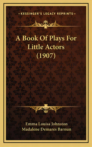 A Book Of Plays For Little Actors (1907), De Johnston, Emma Louisa. Editorial Kessinger Pub Llc, Tapa Dura En Inglés