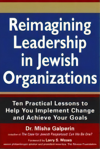 Reimagining Leadership In Jewish Organizations : Ten Practical Lessons To Help You Implement Chan..., De Dr. Misha Galperin. Editorial Jewish Lights Publishing, Tapa Dura En Inglés