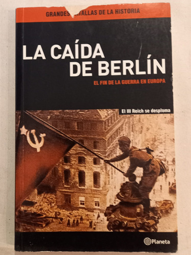 La Caída De Berlín. Fin De La Guerra En Europa = Planeta 