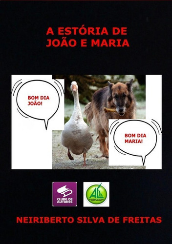 A Estória De João E Maria: A Gansa Maria E Seu Amigo,o Cachorro João, De Neiriberto Silva De Freitas. Série Não Aplicável, Vol. 1. Editora Clube De Autores, Capa Mole, Edição 1 Em Português, 2020