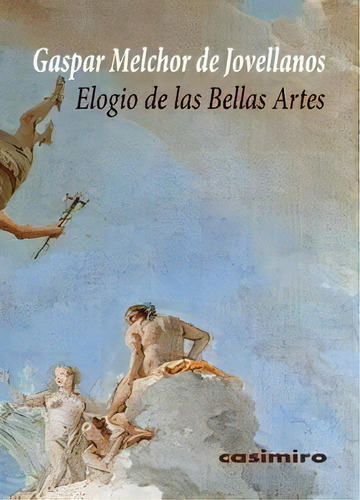 Elogio De Las Bellas Artes, De Jovellanos, Gaspar Melchor De. Editorial Casimiro Libros, Tapa Blanda En Español