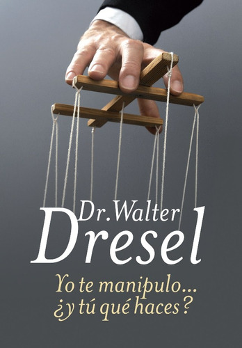 Yo Te Manipulo... ¿y Tu Que Haces? (aut) - Walter Dresel