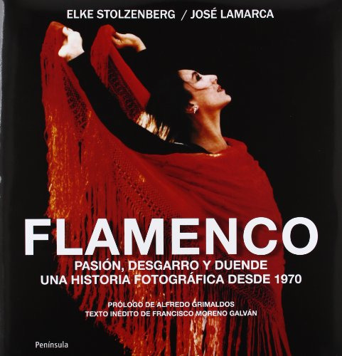 Flamenco: Pasion Desgarro Y Duende Una Historia Fotografica