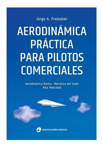 Aerodinamica Practica Para Pilotos Comerciales, De Jorge A. Prelooker. Editorial De Los Cuatro Vientos, Tapa Blanda En Español, 2021