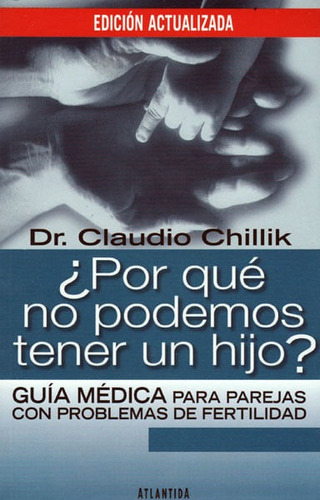 Por Qué No Podemos Tener Un Hijo? Guía Médica Para Parejas Con Problemas De Fertilidad, De Dr. Claudio Chillik. Editorial Ediciones Gaviota, Tapa Blanda, Edición 2005 En Español