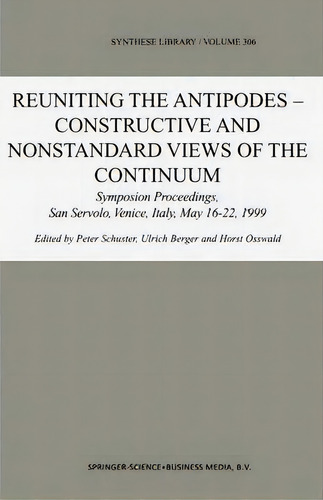 Reuniting The Antipodes - Constructive And Nonstandard Views Of The Continuum, De Peter Schuster. Editorial Springer, Tapa Blanda En Inglés