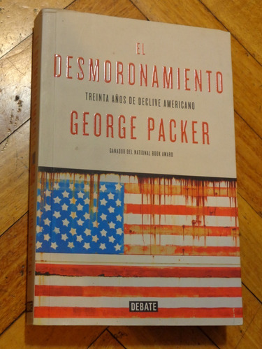 El Desmoronamiento. Treinta Años De Declive. George Packer