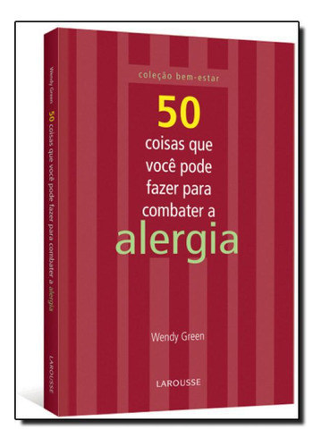 50 Coisas Que Você Pode Fazer Para Combater A Alergia, De Wendy Green. Editora Larousse, Edição 1 Em Português