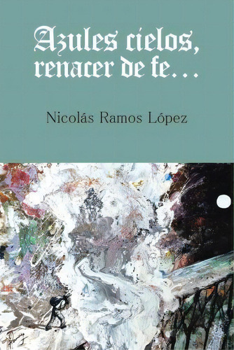 Azules Cielos, Renacer De Fe..., De Nicolas Ramos Lopez. Editorial Palibrio, Tapa Blanda En Español