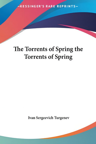 The Torrents Of Spring The Torrents Of Spring, De Turgenev, Ivan Sergeevich. Kessinger's Rare Reprints, Vol. 1. Editorial Kessinger Pub Llc, Tapa Dura En Inglés