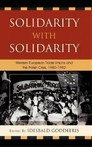 Solidarity With Solidarity : Western European Trade Unions And The Polish Crisis, 1980-1982, De Idesbald Goddeeris. Editorial Lexington Books, Tapa Dura En Inglés