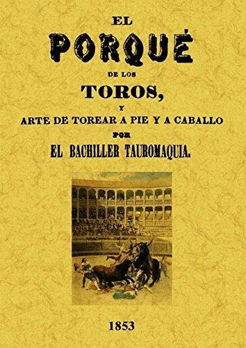 El Porque De Los Toros,: Y Arte De Torear A Pie Y A Caballo